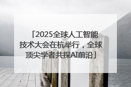 2025全球人工智能技术大会在杭举行，全球顶尖学者共探AI前沿