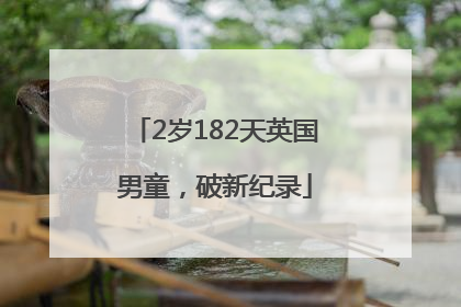 2岁182天英国男童，破新纪录