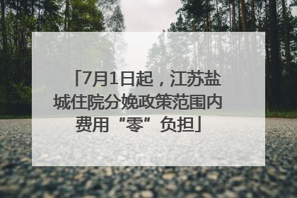 7月1日起，江苏盐城住院分娩政策范围内费用“零”负担