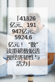 41326亿元、191947亿元、5924.6亿元！“数”读重磅数据透视经济韧性与活力