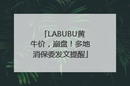 LABUBU黄牛价，崩盘！多地消保委发文提醒