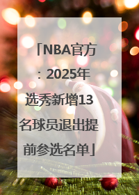 NBA官方：2025年选秀新增13名球员退出提前参选名单